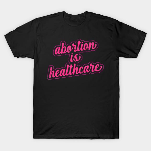 pro choice abortion is healthcare T-Shirt by nowsadmahi